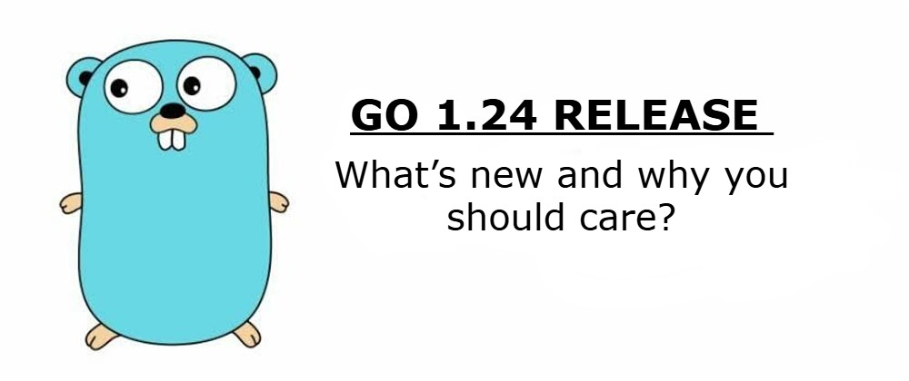 Go 1.24 Release – What’s New and Why You Should Care